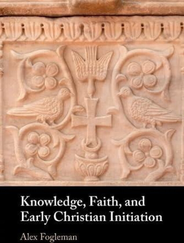 Knowledge, Faith, and Early Christian Initiation av Alex Fogleman (Paperback)