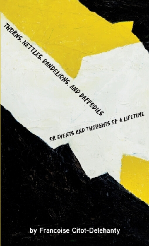 Thorns, Nettles, Dandelions, and Daffodils av Francoise Delehanty (Paperback)