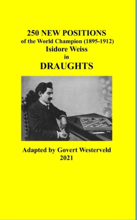 250 New Positions of the World Champion (1895-1912) Isidore Weiss in Draughts av Govert Westerveld (Hardcover)