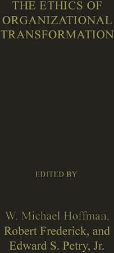 The Ethics of Organizational Transformation av W. Michael Hoffman, Robert Srederick, Edward S. Petry Jr. (Hardcover)