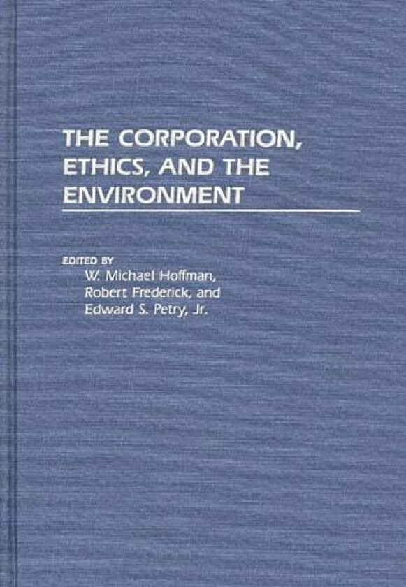 The Corporation, Ethics, and the Environment av W. Michael Hoffman, Robert Frederick, Edward S. Petry Jr. (Hardcover)