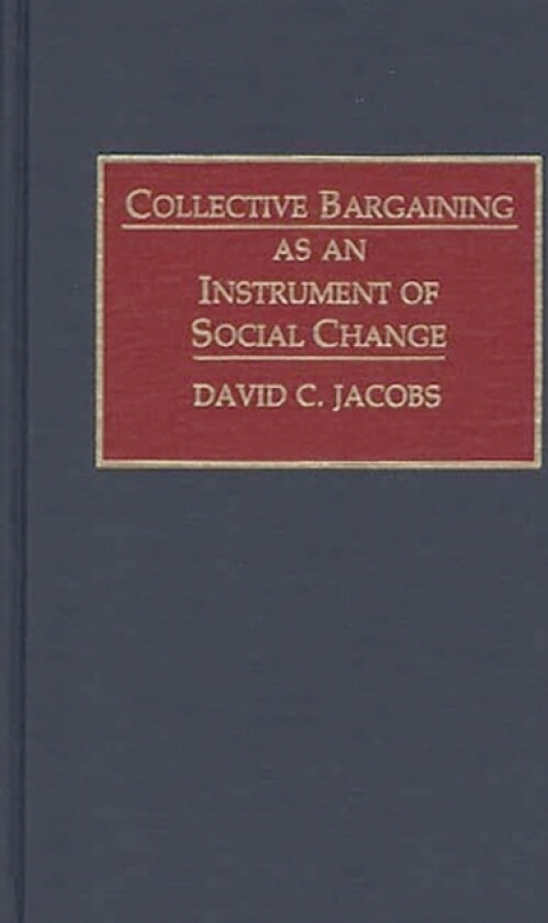 Collective Bargaining as an Instrument of Social Change av David C. Jacobs (Hardcover)