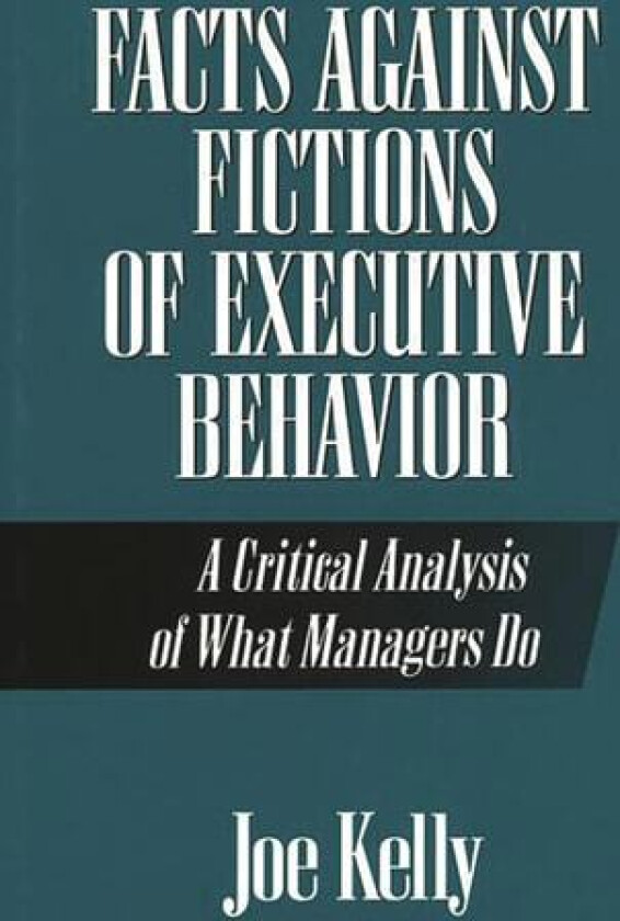 Facts Against Fictions of Executive Behavior av Joe Kelly (Hardcover)