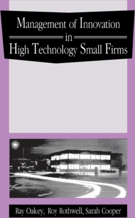 The Management of Innovation in High Technology Small Firms av Ray Oakey, Roy Rothwell, Sarah Cooper (Hardcover)