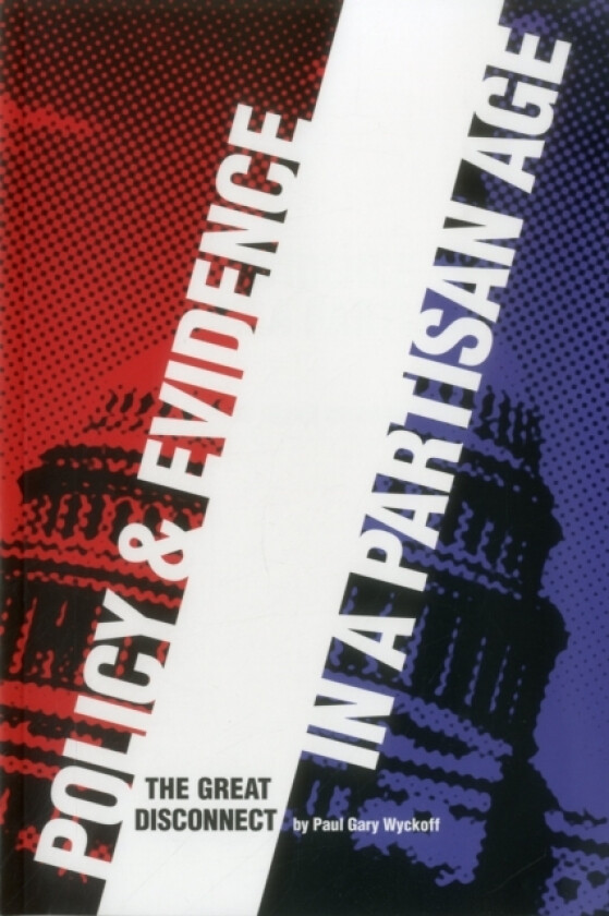 Policy and Evidence in a Partisan Age av Paul Gary Wyckoff (Paperback)