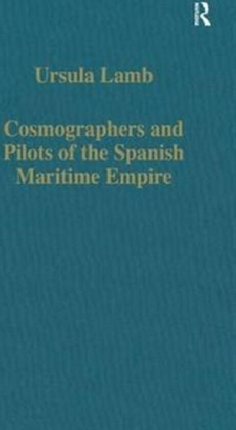 Cosmographers and Pilots of the Spanish Maritime Empire av Ursula Lamb (Hardcover)