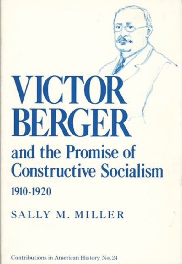 Victor Berger and the Promise of Constructive Socialism, 1910-1920 av Sally Miller (Hardcover)