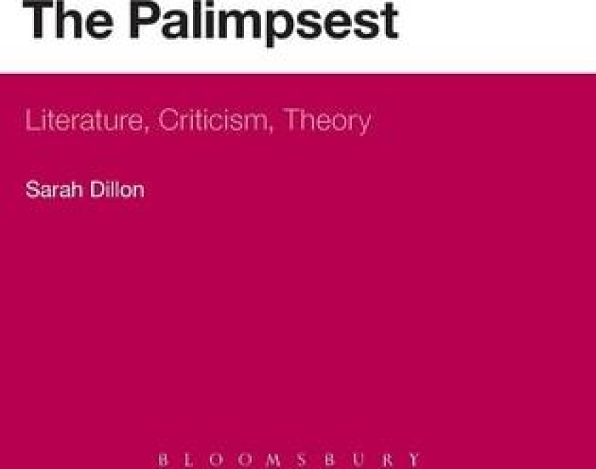 The Palimpsest: Literature, Criticism, Theory av Dr Sarah Dillon (Hardcover)