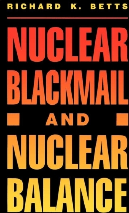 Nuclear Blackmail and Nuclear Balance av Richard K. Betts (Paperback)