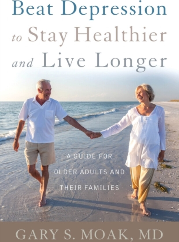 Beat Depression to Stay Healthier and Live Longer av Gary S. Moak (Paperback)