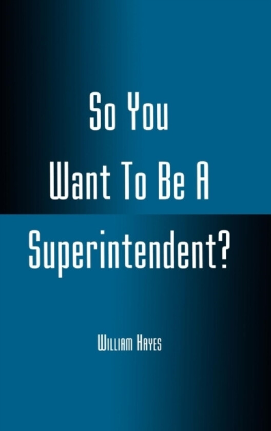 So You Want To Be A Superintendent? av William Hayes (Hardcover)