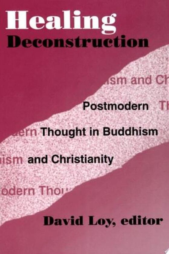 Healing Deconstruction: Postmodern Thought in Buddhism and Christianity (AAR Reflection and Theory in the Study of Religion, 3) av David Loy (Paperback)