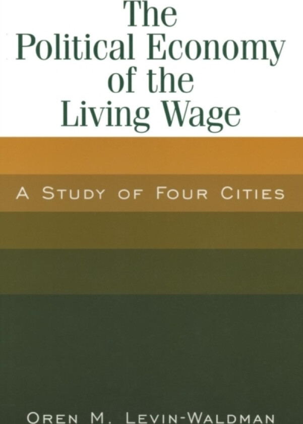 The Political Economy of the Living Wage: A Study of Four Cities av Oren M. Levin-Waldman (Hardcover)