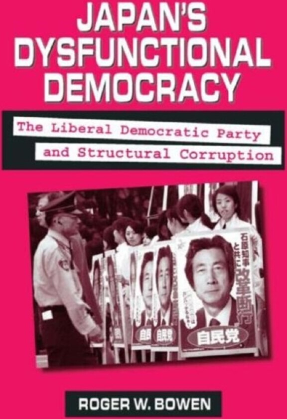 Japan's Dysfunctional Democracy: The Liberal Democratic Party and Structural Corruption av Roger W. Bowen (Paperback)