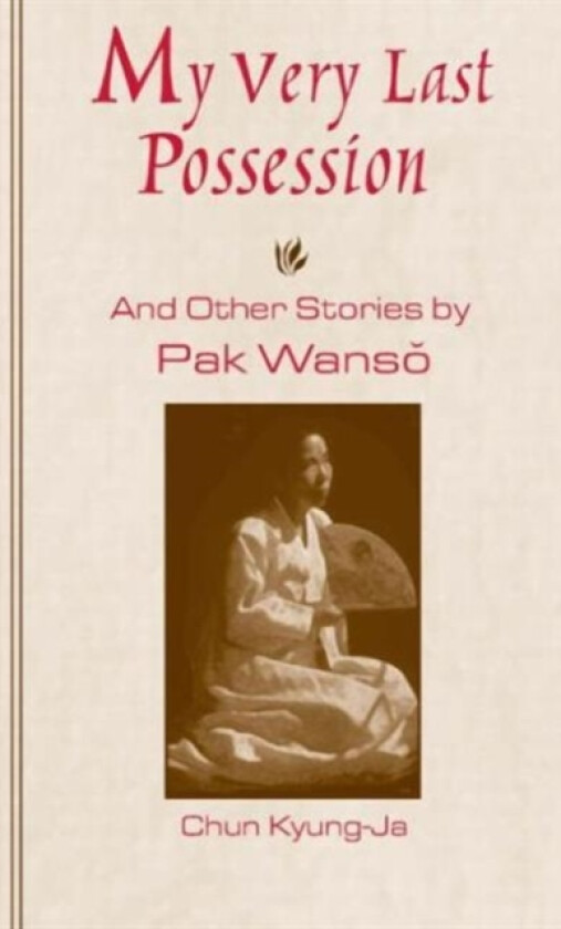 My Very Last Possession and Other Stories av Wan-so Pak, Kyung-Ja Chun (Hardcover)