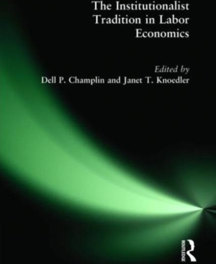 The Institutionalist Tradition in Labor Economics av Dell P. Champlin, Janet T. Knoedler (Hardcover)