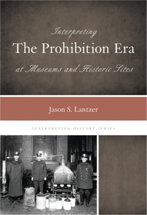 Interpreting the Prohibition Era at Museums and Historic Sites av Jason S. Lantzer (Hardcover)