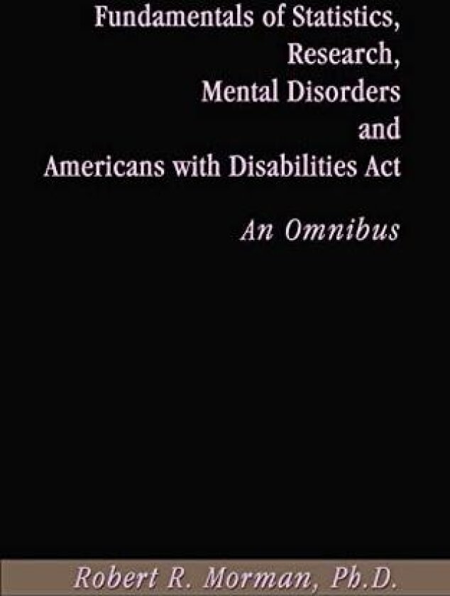 Fundamentals of Statistics, Research, Mental Disorders and Americans with Disabilities Act-an Omnibu av Robert R. Morman Ph.D. (Paperback)