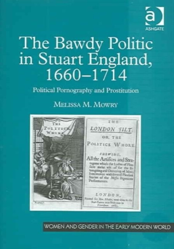 The Bawdy Politic in Stuart England, 1660–1714 av Melissa M. Mowry (Hardcover)