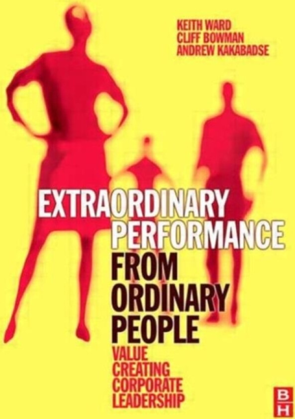 Extraordinary Performance from Ordinary People av Keith Ward, Cliff Bowman, Andrew Kakabadse (Paperback)