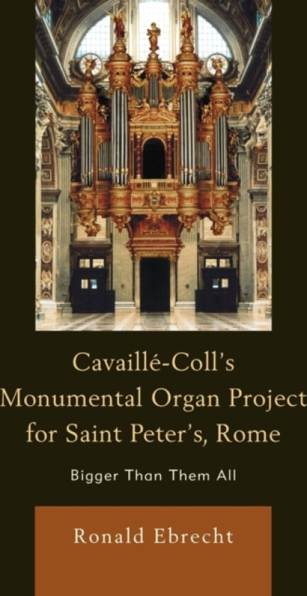Cavaille-Coll's Monumental Organ Project for Saint Peter's, Rome av Ronald Ebrecht (Paperback)