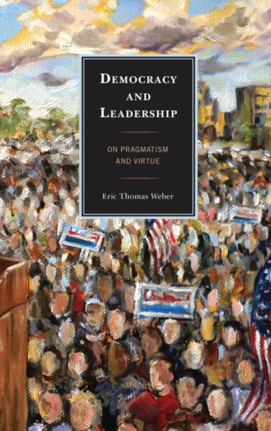 Democracy and Leadership av Eric Thomas Weber (Paperback)