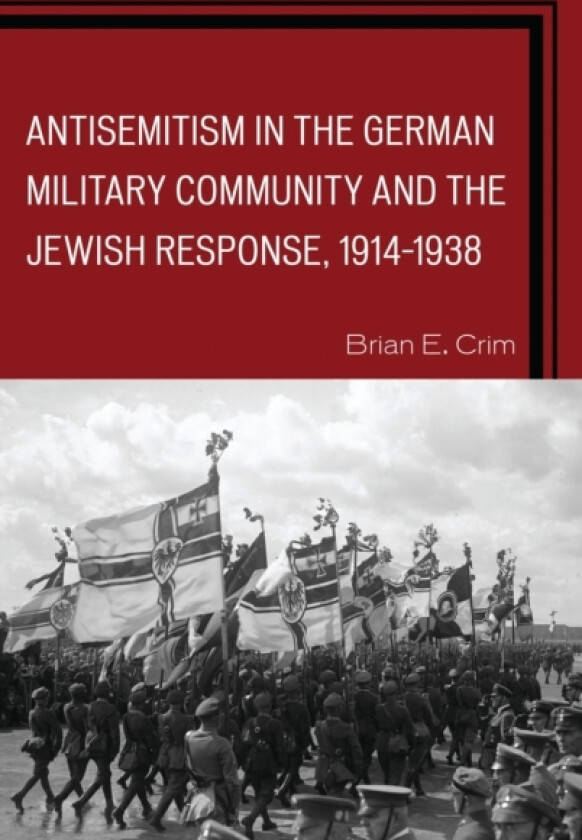 Antisemitism in the German Military Community and the Jewish Response, 1914–1938 av Brian E. Crim (Paperback)