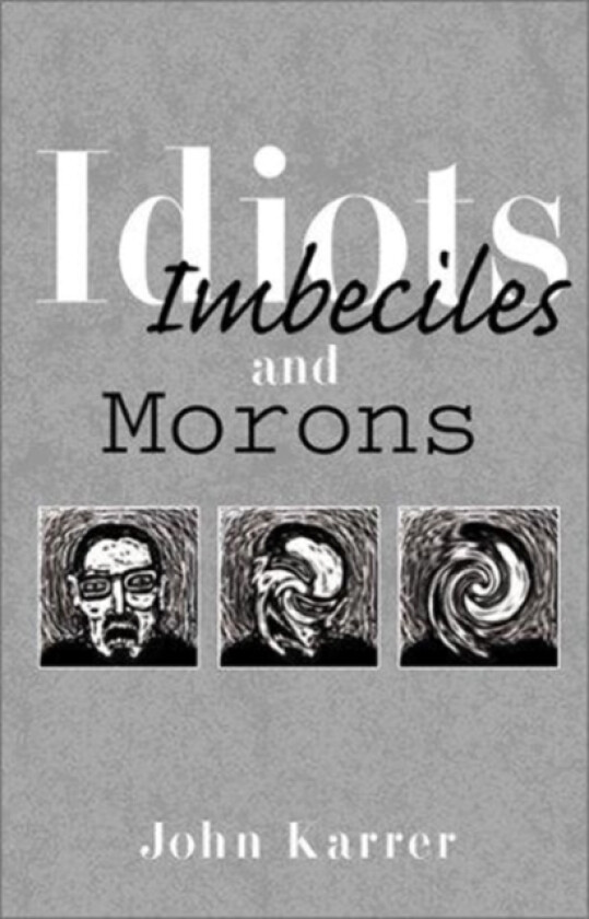 Idiots, Imbeciles and Morons av John Karrer (Paperback)