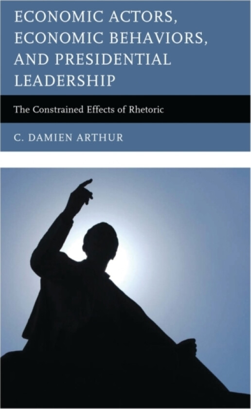 Economic Actors, Economic Behaviors, and Presidential Leadership av C.Damien Arthur (Paperback)
