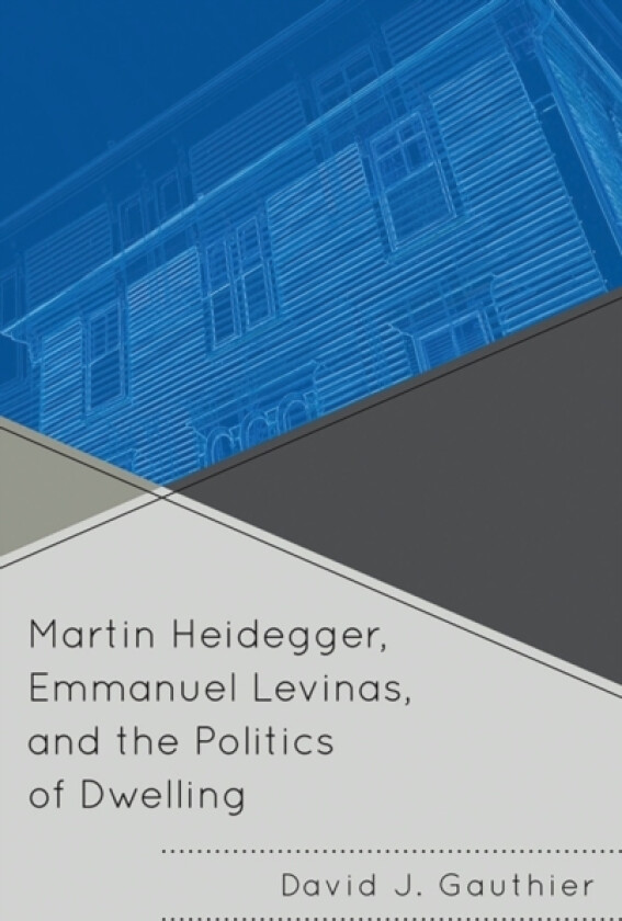 Martin Heidegger, Emmanuel Levinas, and the Politics of Dwelling av David J. Gauthier (Paperback)
