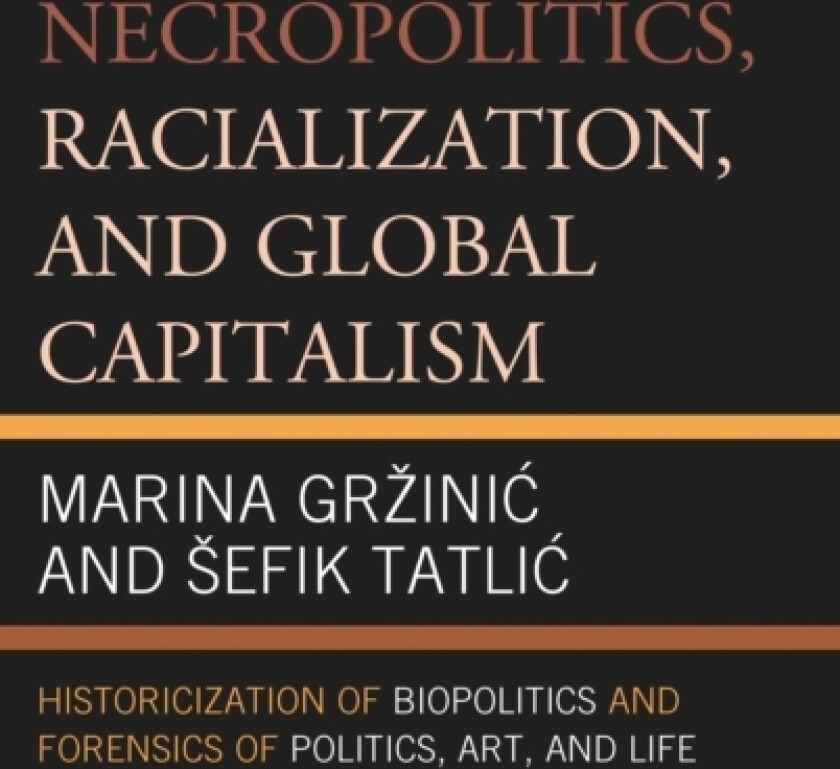 Necropolitics, Racialization, and Global Capitalism av Marina Grzinic, Sefik Tatlic (Paperback)