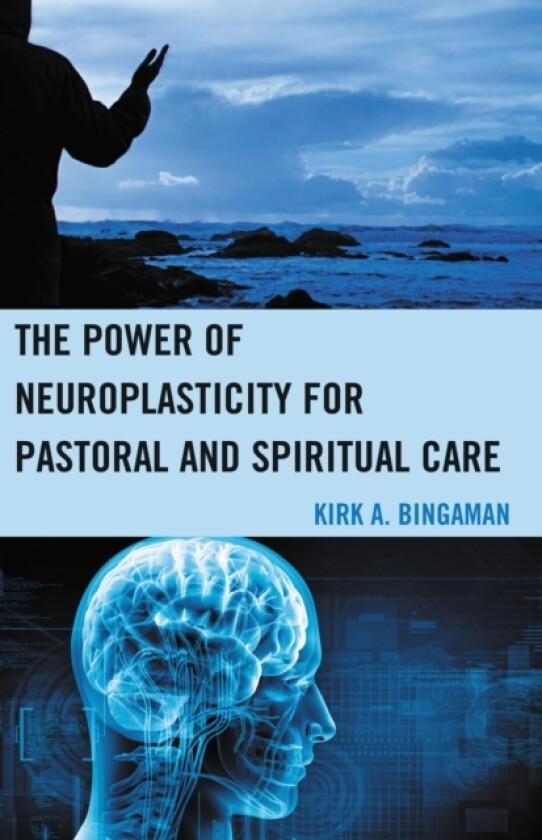 The Power of Neuroplasticity for Pastoral and Spiritual Care av Kirk A. Bingaman (Paperback)
