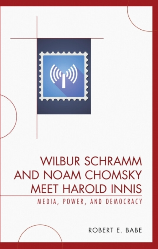 Wilbur Schramm and Noam Chomsky Meet Harold Innis av Robert E. Babe (Paperback)