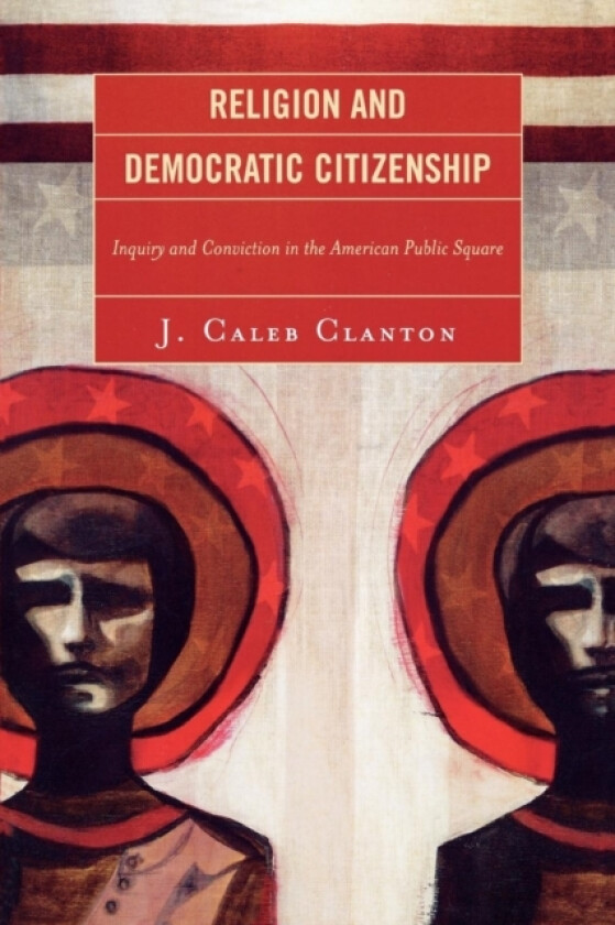 Religion and Democratic Citizenship av Caleb J. Clanton (Paperback)