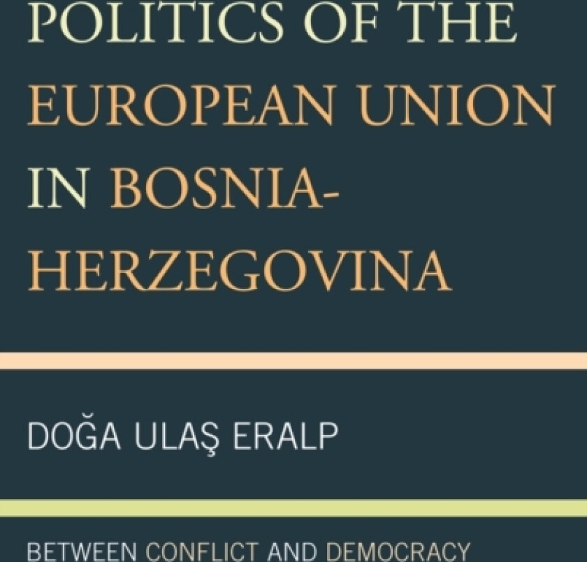 Politics of the European Union in Bosnia-Herzegovina av Doga Ulas Eralp (Paperback)