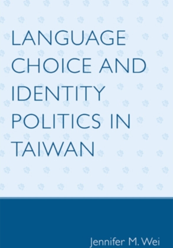 Language Choice and Identity Politics in Taiwan av Jennifer M. Wei (Paperback)