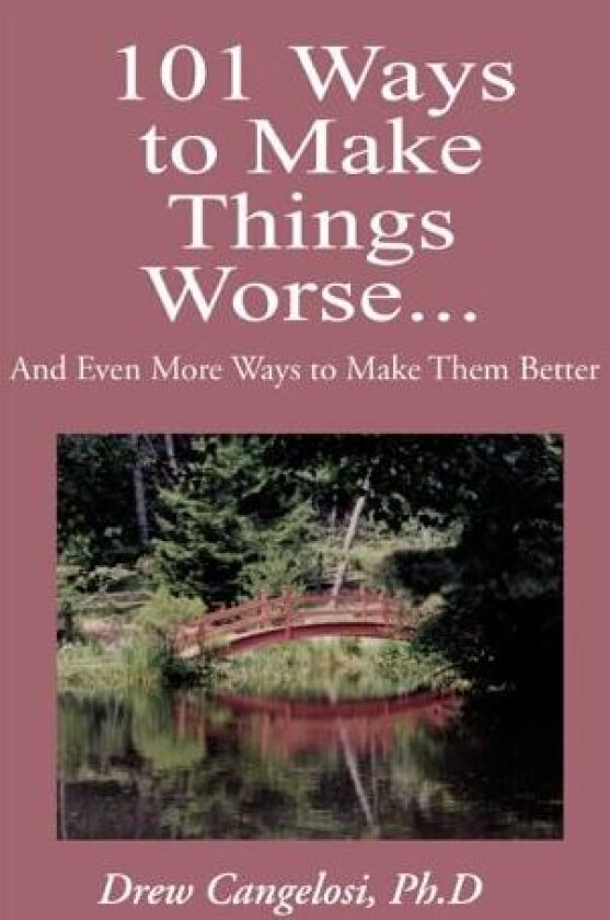 101 Ways to Make Things Worse av Drew, Ph.D. Cangelosi, Ph.D. Drew Cangelosi (Paperback)