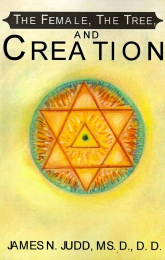The Female, the Tree, and Creation av James N MS.D. D.D. Judd (Paperback)