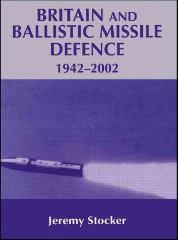 Britain and Ballistic Missile Defence, 1942-2002 av Jeremy Stocker (Paperback)