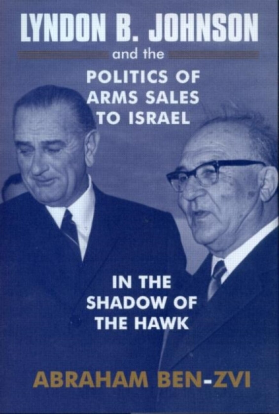 Lyndon B. Johnson and the Politics of Arms Sales to Israel av Abraham Ben-Zvi (Paperback)