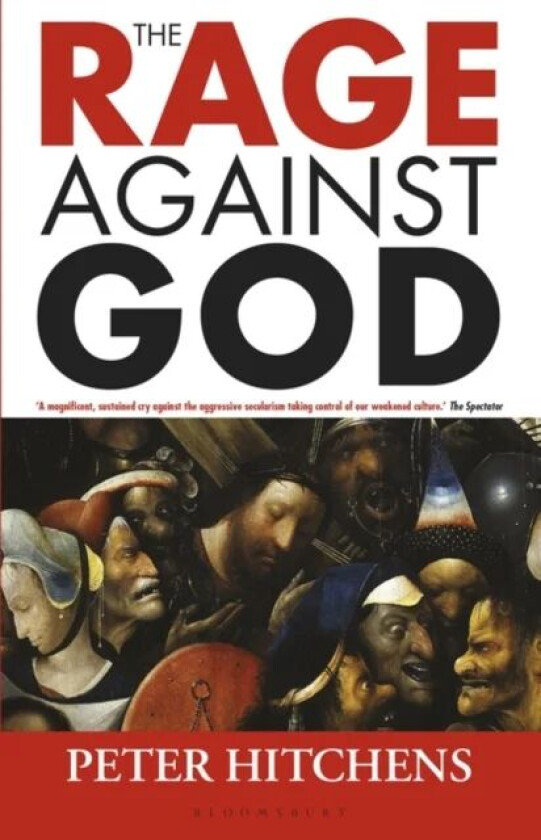 The Rage Against God av Peter (Journalist and Commentator UK) Hitchens