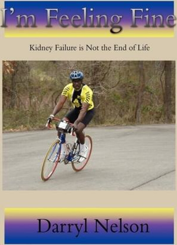 I'm Feeling Fine: Kidney Failure is Not the End of Life av Darryl Nelson (Hardcover)