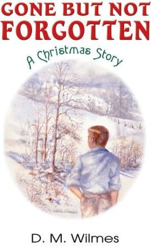Gone But Not Forgotten: A Christmas Story av D M Wilmes (Hardcover)