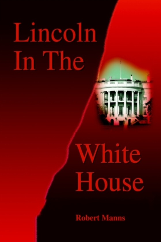 Lincoln in the White House av Robert Manns (Hardcover)