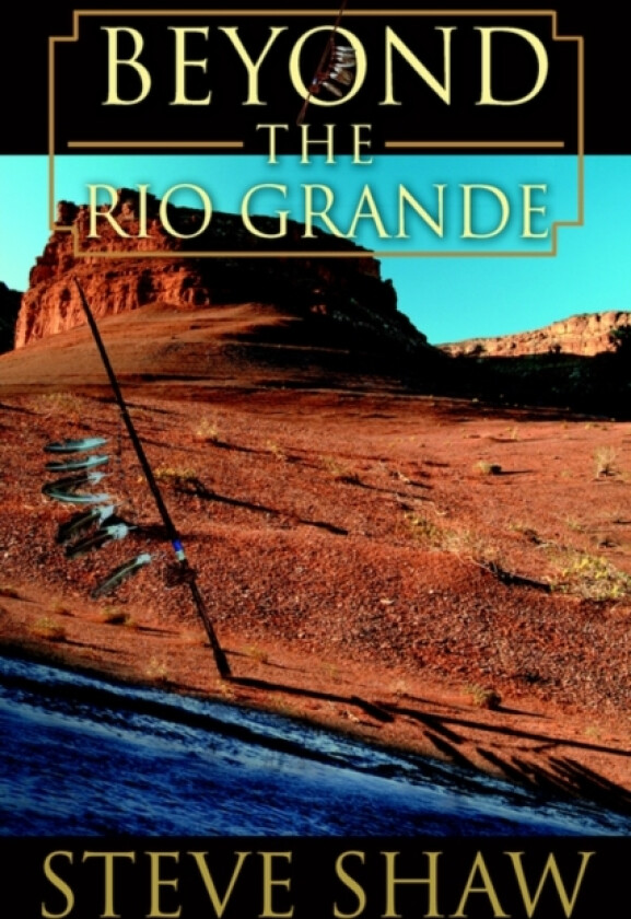 Beyond the Rio Grande av Steve Shaw (Hardcover)