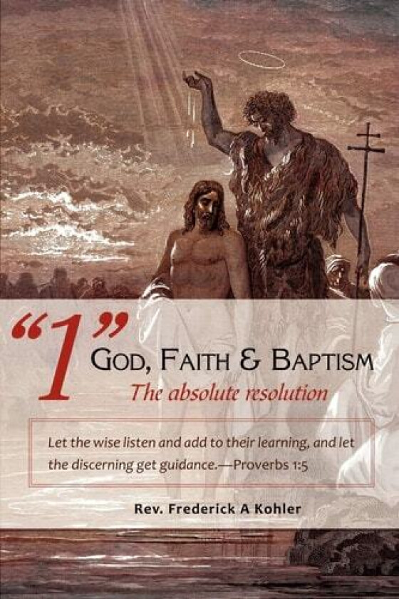 "1" God, Faith & Baptism-The absolute resolution av REV Frederick A Kohler (Paperback)