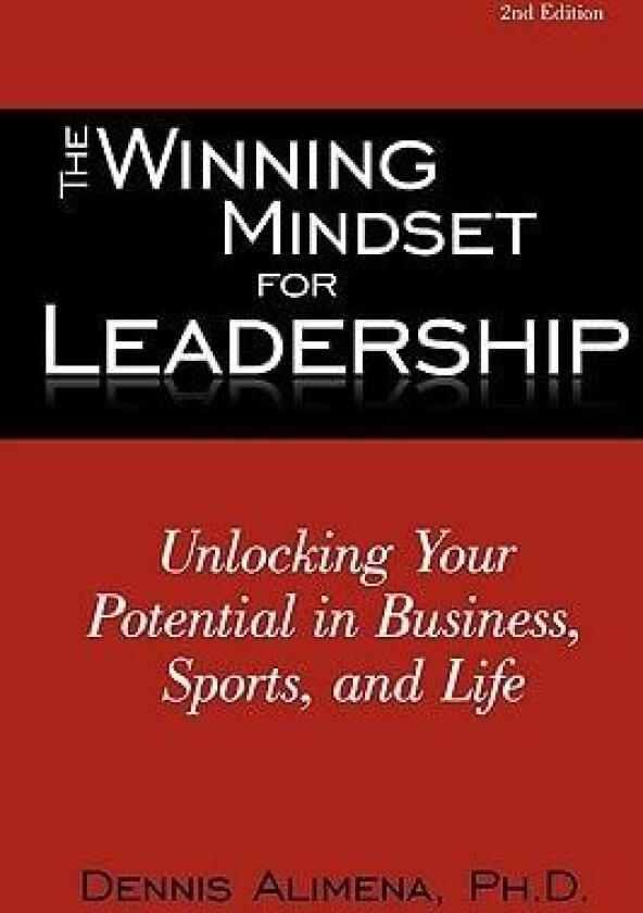 The Winning Mindset for Leadership: Unlocking Your Potential in Business, Sports, and Life av Ph.D. Dennis Alimena (Hardcover)