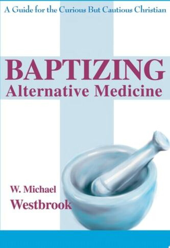 Baptizing Alternative Medicine av W Michael Westbrook (Paperback)