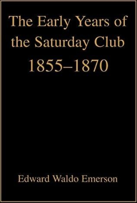 The Early Years of the Saturday Club av Edward Waldo Emerson (Hardcover)