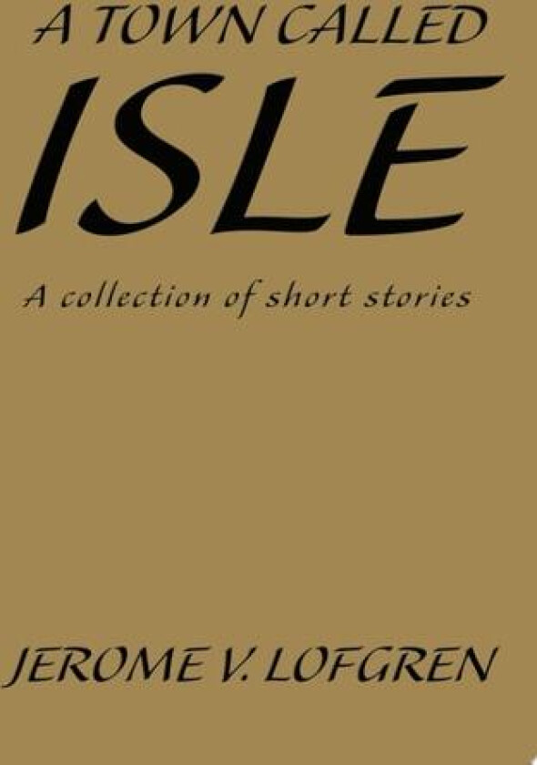A Town Called Isle: A collection of short stories av Jerome Lofgren (Paperback)